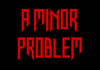 A Minor Problem (2014)